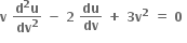 bold v bold space fraction numerator bold d to the power of bold 2 bold u over denominator bold dv to the power of bold 2 end fraction bold space bold minus bold space bold 2 bold space bold du over bold dv bold space bold plus bold space bold 3 bold v to the power of bold 2 bold space bold equals bold space bold 0 bold space