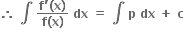 bold therefore bold space bold integral bold space fraction numerator bold f bold apostrophe bold left parenthesis bold x bold right parenthesis over denominator bold f bold left parenthesis bold x bold right parenthesis end fraction bold space bold dx bold space bold equals bold space bold integral bold space bold p bold space bold dx bold space bold plus bold space bold c