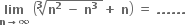 bold lim with bold n bold rightwards arrow bold infinity below bold space open parentheses root index bold 3 of bold n to the power of bold 2 bold space bold minus bold space bold n to the power of bold 3 bold space end root bold plus bold space bold n close parentheses bold space bold equals bold space bold. bold. bold. bold. bold. bold. bold space