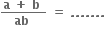 fraction numerator bold a bold space bold plus bold space bold b bold space over denominator bold ab bold space end fraction bold space bold equals bold space bold. bold. bold. bold. bold. bold. bold. bold space