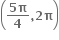 open parentheses fraction numerator bold 5 bold pi over denominator bold 4 end fraction bold comma bold 2 bold pi close parentheses