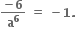 fraction numerator bold minus bold 6 over denominator bold a to the power of bold 6 end fraction bold space bold equals bold space bold minus bold 1 bold. bold space