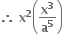 bold therefore bold space bold x to the power of bold 2 open parentheses bold x to the power of bold 3 over bold a to the power of bold 5 close parentheses