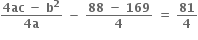 fraction numerator bold 4 bold ac bold space bold minus bold space bold b to the power of bold 2 over denominator bold 4 bold a end fraction bold space bold minus bold space fraction numerator bold 88 bold space bold minus bold space bold 169 over denominator bold 4 end fraction bold space bold equals bold space bold 81 over bold 4