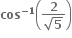 bold cos to the power of bold minus bold 1 end exponent open parentheses fraction numerator bold 2 over denominator square root of bold 5 end fraction close parentheses