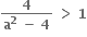 fraction numerator bold 4 over denominator bold a to the power of bold 2 bold space bold minus bold space bold 4 end fraction bold space bold greater than bold space bold 1