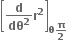 open square brackets bold d over bold dθ to the power of bold 2 bold r to the power of bold 2 close square brackets subscript bold theta bold pi over bold 2 end subscript