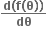 fraction numerator bold d bold left parenthesis bold f bold left parenthesis bold theta bold right parenthesis bold right parenthesis over denominator bold dθ end fraction