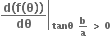 right enclose fraction numerator bold d bold left parenthesis bold f bold left parenthesis bold theta bold right parenthesis bold right parenthesis over denominator bold dθ end fraction end enclose bold space subscript bold tanθ bold space bold b over bold a bold space bold greater than bold space bold 0 end subscript