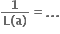 fraction numerator bold 1 over denominator bold L bold left parenthesis bold a bold right parenthesis end fraction bold equals bold. bold. bold.