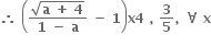 bold therefore bold space open parentheses fraction numerator square root of bold a bold space bold plus bold space bold 4 end root over denominator bold 1 bold space bold minus bold space bold a end fraction bold space bold minus bold space bold 1 close parentheses bold x bold 4 bold space bold comma bold space bold 3 over bold 5 bold comma bold space bold for all bold space bold x