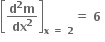 open square brackets fraction numerator bold d to the power of bold 2 bold m over denominator bold dx to the power of bold 2 end fraction close square brackets subscript bold x bold space bold equals bold space bold 2 end subscript bold equals bold space bold 6 bold space