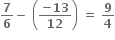 bold 7 over bold 6 bold minus bold space open parentheses fraction numerator bold minus bold 13 over denominator bold 12 end fraction close parentheses bold space bold equals bold space bold 9 over bold 4