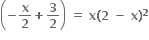 open parentheses bold minus bold x over bold 2 bold plus bold 3 over bold 2 close parentheses bold space bold equals bold space bold x bold left parenthesis bold 2 bold space bold minus bold space bold x bold right parenthesis to the power of bold 2