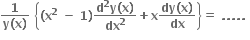 fraction numerator bold 1 over denominator bold y bold left parenthesis bold x bold right parenthesis end fraction bold space open curly brackets bold left parenthesis bold x to the power of bold 2 bold space bold minus bold space bold 1 bold right parenthesis fraction numerator bold d to the power of bold 2 bold y bold left parenthesis bold x bold right parenthesis over denominator bold dx to the power of bold 2 end fraction bold plus bold x fraction numerator bold dy bold left parenthesis bold x bold right parenthesis over denominator bold dx end fraction close curly brackets bold equals bold space bold. bold. bold. bold. bold. bold space