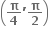 open parentheses bold pi over bold 4 bold apostrophe bold pi over bold 2 close parentheses