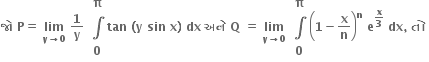 bold જ ો bold space bold P bold equals bold space bold lim with bold y bold rightwards arrow bold 0 below bold space bold 1 over bold y bold space table row bold pi row bold integral row bold 0 end table bold tan bold space bold left parenthesis bold y bold space bold sin bold space bold x bold right parenthesis bold space bold dx bold space bold અન ે bold space bold Q bold space bold equals bold space bold lim with bold y bold rightwards arrow bold 0 below bold space table row bold pi row bold integral row bold 0 end table open parentheses bold 1 bold minus bold x over bold n close parentheses to the power of bold n bold space bold e to the power of bold x over bold 3 end exponent bold space bold dx bold comma bold space bold ત ો bold space