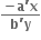 fraction numerator bold minus bold a bold apostrophe bold x over denominator bold b bold apostrophe bold y end fraction