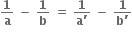 bold 1 over bold a bold space bold minus bold space bold 1 over bold b bold space bold equals bold space fraction numerator bold 1 over denominator bold a bold apostrophe end fraction bold space bold minus bold space fraction numerator bold 1 over denominator bold b bold apostrophe end fraction