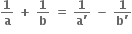 bold 1 over bold a bold space bold plus bold space bold 1 over bold b bold space bold equals bold space fraction numerator bold 1 over denominator bold a bold apostrophe end fraction bold space bold minus bold space fraction numerator bold 1 over denominator bold b bold apostrophe end fraction