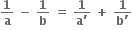 bold 1 over bold a bold space bold minus bold space bold 1 over bold b bold space bold equals bold space fraction numerator bold 1 over denominator bold a bold apostrophe end fraction bold space bold plus bold space fraction numerator bold 1 over denominator bold b bold apostrophe end fraction