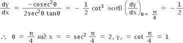 bold dy over bold dx bold space bold equals bold space fraction numerator bold minus bold cosec to the power of bold 2 bold theta over denominator bold 2 bold sec to the power of bold 2 bold theta bold space bold tanθ end fraction bold space bold equals bold space bold minus bold space bold 1 over bold 2 bold space bold cot to the power of bold 3 bold space bold space bold આથ ી bold space open parentheses bold dy over bold dx close parentheses subscript bold theta bold equals bold space bold pi over bold 4 end subscript bold space bold equals bold space bold minus bold 1 over bold 2

bold therefore bold space bold space bold theta bold space bold equals bold space bold pi over bold 4 bold space bold મ ા ટ ે bold space bold x bold space bold equals bold space bold equals bold space bold sec to the power of bold 2 bold space bold pi over bold 4 bold space bold equals bold space bold 2 bold comma bold space bold y bold comma bold space bold equals bold space bold cot bold space bold pi over bold 4 bold space bold equals bold space bold 1