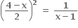 open parentheses fraction numerator bold 4 bold minus bold x over denominator bold 2 end fraction close parentheses to the power of bold 2 bold space bold equals bold space fraction numerator bold 1 over denominator bold x bold minus bold 1 end fraction