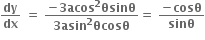 bold dy over bold dx bold space bold equals bold space fraction numerator bold minus bold 3 bold acos to the power of bold 2 bold θsinθ over denominator bold 3 bold asin to the power of bold 2 bold θcosθ end fraction bold equals bold space fraction numerator bold minus bold cosθ over denominator bold sin begin display style bold theta end style end fraction