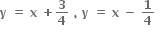 bold y bold space bold equals bold space bold x bold space bold plus bold 3 over bold 4 bold space bold comma bold space bold y bold space bold equals bold space bold x bold space bold minus bold space bold 1 over bold 4 bold space bold space