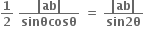 bold 1 over bold 2 bold space fraction numerator bold vertical line bold ab bold vertical line over denominator bold sin begin display style bold θcosθ end style end fraction bold space bold equals bold space fraction numerator bold vertical line bold ab bold vertical line over denominator bold sin begin display style bold 2 end style begin display style bold theta end style end fraction