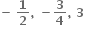 bold minus bold space bold 1 over bold 2 bold comma bold space bold minus bold 3 over bold 4 bold comma bold space bold 3 bold space