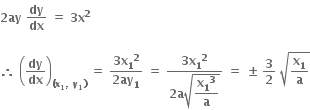 bold 2 bold ay bold space bold dy over bold dx bold space bold equals bold space bold 3 bold x to the power of bold 2

bold therefore bold space open parentheses bold dy over bold dx close parentheses subscript bold left parenthesis bold x subscript bold 1 bold comma bold space bold y subscript bold 1 bold right parenthesis end subscript bold space bold equals bold space fraction numerator bold 3 bold x subscript bold 1 to the power of bold 2 over denominator bold 2 bold ay subscript bold 1 end fraction bold space bold equals bold space fraction numerator bold 3 bold x subscript bold 1 to the power of bold 2 over denominator bold 2 bold a square root of begin display style bold x subscript bold 1 to the power of bold 3 over bold a end style end root end fraction bold space bold equals bold space bold plus-or-minus bold space bold 3 over bold 2 bold space square root of bold x subscript bold 1 over bold a end root