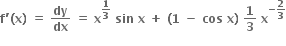 bold f bold apostrophe bold left parenthesis bold x bold right parenthesis bold space bold equals bold space bold dy over bold dx bold space bold equals bold space bold x to the power of bold 1 over bold 3 end exponent bold space bold sin bold space bold x bold space bold plus bold space bold left parenthesis bold 1 bold space bold minus bold space bold cos bold space bold x bold right parenthesis bold space bold 1 over bold 3 bold space bold x to the power of bold minus bold 2 over bold 3 end exponent