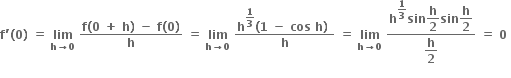 bold f bold apostrophe bold left parenthesis bold 0 bold right parenthesis bold space bold equals bold space bold lim with bold h bold rightwards arrow bold 0 below bold space fraction numerator bold f bold left parenthesis bold 0 bold space bold plus bold space bold h bold right parenthesis bold space bold minus bold space bold f bold left parenthesis bold 0 bold right parenthesis over denominator bold h end fraction bold space bold equals bold space bold lim with bold h bold rightwards arrow bold 0 below bold space fraction numerator bold h to the power of begin display style bold 1 over bold 3 end style end exponent bold left parenthesis bold 1 bold space bold minus bold space bold cos bold space bold h bold right parenthesis bold space over denominator bold h end fraction bold space bold equals bold space bold lim with bold h bold rightwards arrow bold 0 below bold space fraction numerator bold h to the power of begin display style bold 1 over bold 3 end style end exponent bold sin begin display style bold h over bold 2 end style bold sin begin display style bold h over bold 2 end style over denominator begin display style bold h over bold 2 end style end fraction bold space bold equals bold space bold 0 bold space