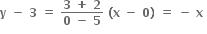 bold y bold space bold minus bold space bold 3 bold space bold equals bold space fraction numerator bold 3 bold space bold plus bold space bold 2 over denominator bold 0 bold space bold minus bold space bold 5 end fraction bold space bold left parenthesis bold x bold space bold minus bold space bold 0 bold right parenthesis bold space bold equals bold space bold minus bold space bold x bold space