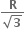 fraction numerator begin display style bold R end style over denominator begin display style square root of bold 3 end style end fraction