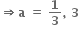 bold rightwards double arrow bold a bold space bold equals bold space bold 1 over bold 3 bold comma bold space bold 3