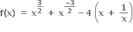 bold f bold left parenthesis bold x bold right parenthesis bold space bold equals bold space bold x to the power of bold 3 over bold 2 end exponent bold space bold plus bold space bold x to the power of fraction numerator bold minus bold 3 over denominator bold 2 end fraction end exponent bold minus bold 4 bold space open parentheses bold x bold space bold plus bold space bold 1 over bold x close parentheses