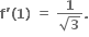 bold f bold apostrophe bold left parenthesis bold 1 bold right parenthesis bold space bold equals bold space fraction numerator bold 1 over denominator square root of bold 3 end fraction bold.