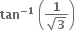 bold tan to the power of bold minus bold 1 end exponent bold space open parentheses fraction numerator bold 1 over denominator square root of bold 3 end fraction close parentheses