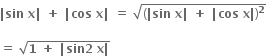 bold vertical line bold sin bold space bold x bold vertical line bold space bold plus bold space bold vertical line bold cos bold space bold x bold vertical line bold space bold equals bold space square root of open parentheses bold vertical line bold sin bold space bold x bold vertical line bold space bold plus bold space bold vertical line bold cos bold space bold x bold vertical line close parentheses to the power of bold 2 end root

bold equals bold space square root of bold 1 bold space bold plus bold space bold vertical line bold sin bold 2 bold space bold x bold vertical line end root