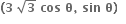 bold left parenthesis bold 3 bold space square root of bold 3 bold space bold cos bold space bold theta bold comma bold space bold sin bold space bold theta bold right parenthesis bold space bold space