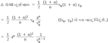 bold increment bold space bold OAB bold space bold ન ું bold space bold ક ્ ષ ે ત ્ રફળ bold space bold equals bold space bold 1 over bold 2 bold space fraction numerator bold left parenthesis bold 1 bold space bold plus bold space bold n bold right parenthesis over denominator bold n end fraction bold x subscript bold 0 bold left parenthesis bold 1 bold space bold plus bold space bold n bold right parenthesis bold space bold y subscript bold 0

bold equals bold space bold 1 over bold 2 bold space fraction numerator bold left parenthesis bold 1 bold space bold plus bold space bold n bold right parenthesis to the power of bold 2 over denominator bold n end fraction bold space bold x subscript bold 0 bold space end subscript fraction numerator bold a to the power of bold n over denominator bold x subscript bold 0 superscript bold n end fraction bold space bold space bold space bold space bold space bold space bold space bold space bold space bold space bold space bold space bold space bold space bold left parenthesis bold left parenthesis bold x subscript bold 0 bold comma bold space bold y subscript bold 0 bold right parenthesis bold space bold એ bold space bold વક ્ ર bold space bold પરન ું bold space bold બ િં દ ું bold space bold છ ે bold. bold right parenthesis

bold equals bold space bold 1 over bold 2 bold space bold a to the power of bold n bold space fraction numerator bold left parenthesis bold 1 bold space bold plus bold space bold n bold right parenthesis to the power of bold 2 over denominator bold n end fraction bold space fraction numerator bold 1 over denominator bold x subscript bold 0 superscript bold n bold minus bold 1 end superscript end fraction