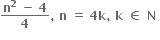 fraction numerator bold n to the power of bold 2 bold space bold minus bold space bold 4 over denominator bold 4 end fraction bold comma bold space bold n bold space bold equals bold space bold 4 bold k bold comma bold space bold k bold space bold element of bold space bold N bold space