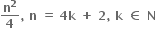 fraction numerator begin display style bold n to the power of bold 2 end style over denominator begin display style bold 4 end style end fraction bold comma bold space bold n bold space bold equals bold space bold 4 bold k bold space bold plus bold space bold 2 bold comma bold space bold k bold space bold element of bold space bold N