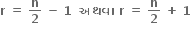 bold r bold space bold equals bold space bold n over bold 2 bold space bold minus bold space bold 1 bold space bold space bold અથવ ા bold space bold r bold space bold equals bold space bold n over bold 2 bold space bold plus bold space bold 1