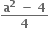 fraction numerator bold a to the power of bold 2 bold space bold minus bold space bold 4 over denominator bold 4 end fraction