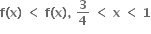 bold f bold left parenthesis bold x bold right parenthesis bold space bold less than bold space bold f bold left parenthesis bold x bold right parenthesis bold comma bold space bold 3 over bold 4 bold space bold less than bold space bold x bold space bold less than bold space bold 1