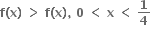 bold f bold left parenthesis bold x bold right parenthesis bold space bold greater than bold space bold f bold left parenthesis bold x bold right parenthesis bold comma bold space bold 0 bold space bold less than bold space bold x bold space bold less than bold space bold 1 over bold 4