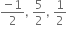 fraction numerator negative 1 over denominator 2 end fraction comma space 5 over 2 comma space 1 half